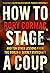 How To Stage A Coup: And Ten Other Lessons from the World of Secret Statecraft