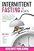 Intermittent Fasting for Women: A Guide to Creating a Sustainable, Long-Term Lifestyle for Weight Loss and Better Health! Includes How to Start, 16:8, 5:2, OMAD, Fast 800, ADM, Warrior and Fast 5!