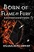 Born of Flame & Fury (Shattered Source #1)