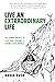Live An Extraordinary Life:...