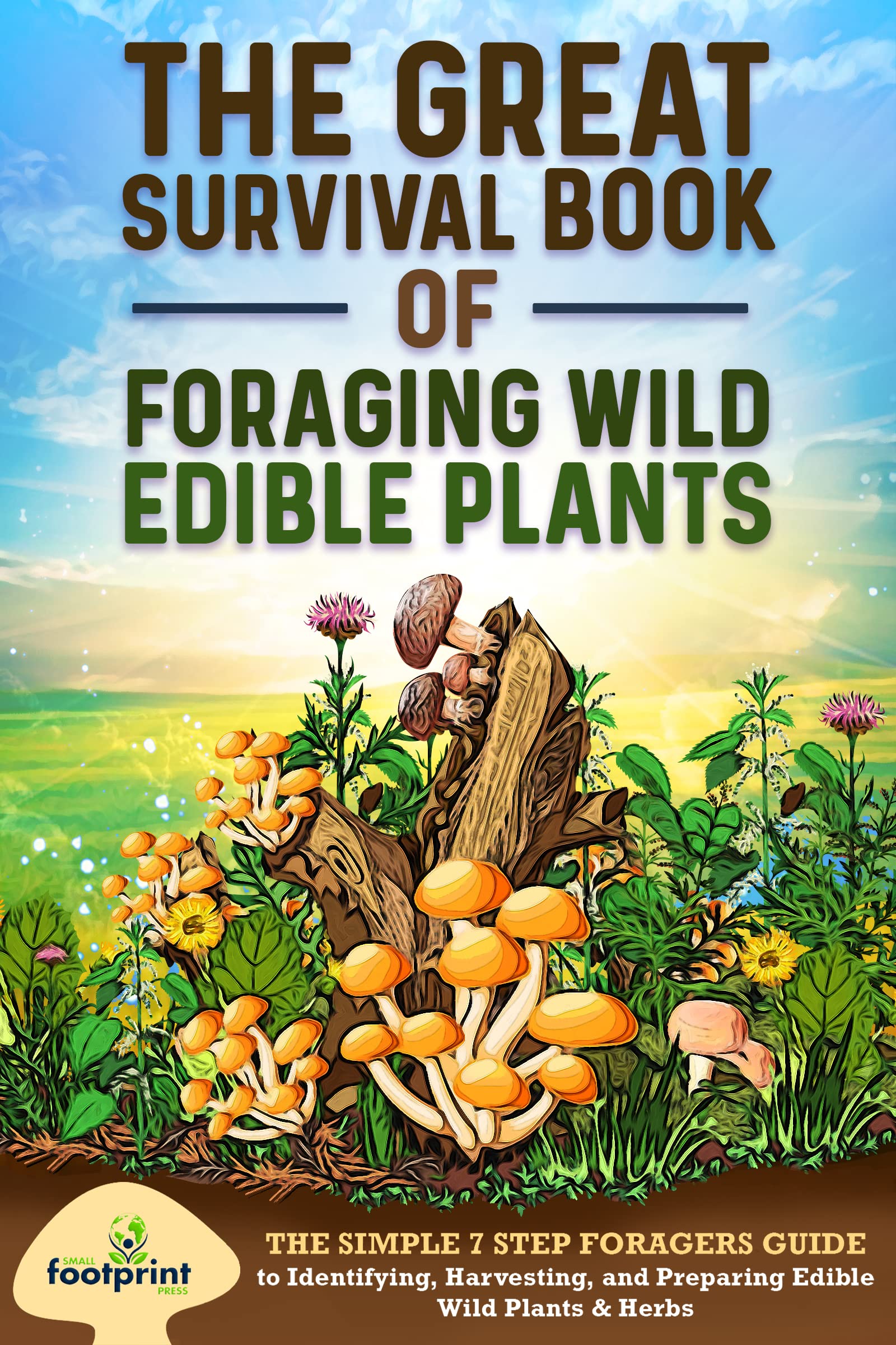 The Great Survival Book of Foraging Wild Edible Plants: The Simple 7 Step Foragers Guide to Identifying, Harvesting, and Preparing Edible Wild Plants & Herbs (Kindle Edition)