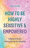 How To Be Highly Sensitive and Empowered by Jane Novak