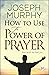 How to Use the Power of Prayer by Joseph Murphy How to Use the Power of Prayer by Joseph Murphy