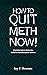HOW TO QUIT METH NOW! (Second Edition): A Self-Help Guide to Kicking Your Meth or Cocaine Addiction (GlobalAddictionSolutions.org)