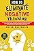 How to Eliminate Negative Thinking : Learn To Control Your Thoughts, Overthinking, Negativity Bias, Heal Toxic Thoughts & Master Positive Self Talk & Self Acceptance In Your Business & Personal Life