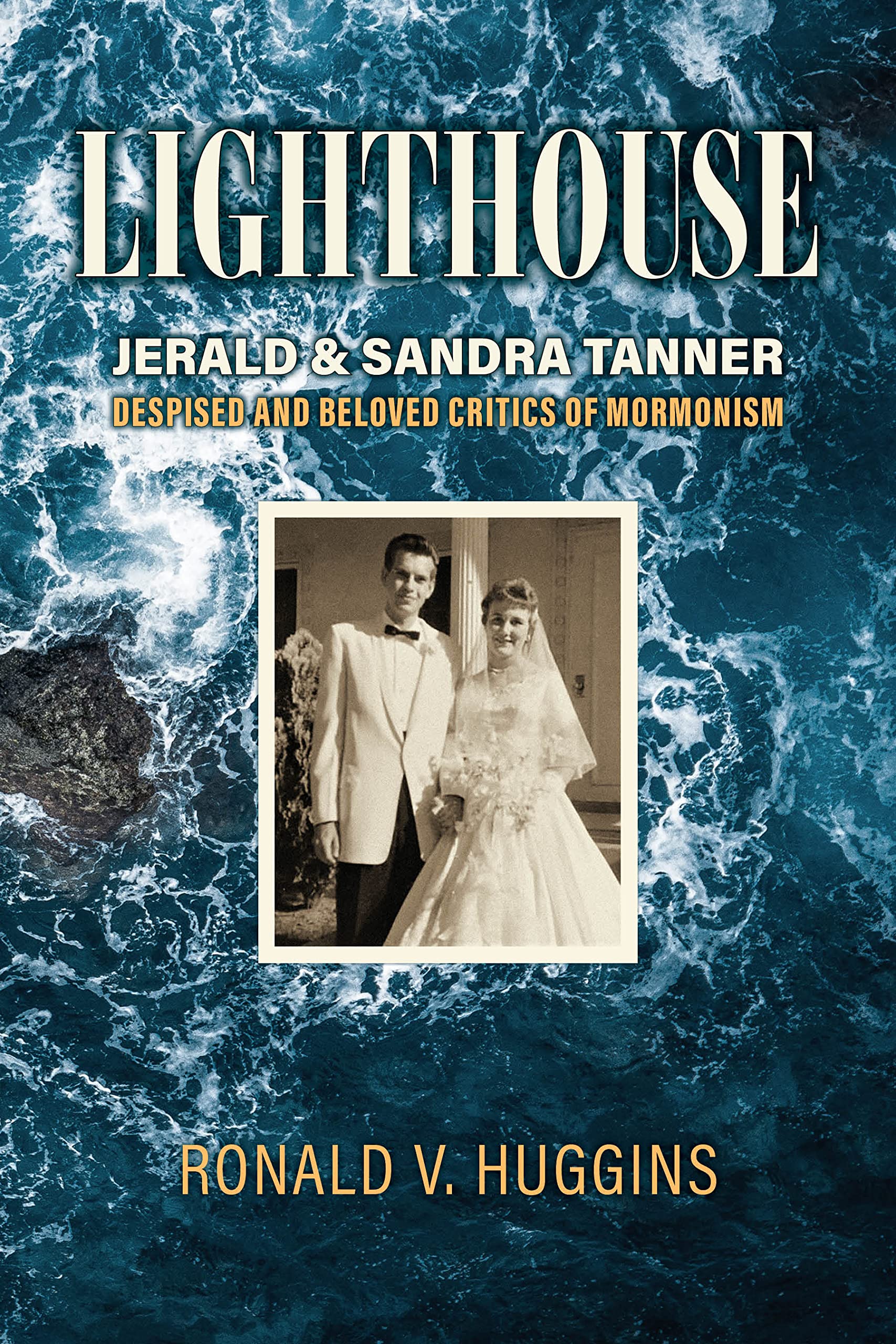 Lighthouse: Jerald and Sandra Tanner, Despised and Beloved Critics of Mormonism (Kindle Edition)