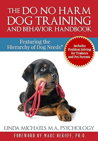 The Do No Harm Dog Training and Behavior Handbook: Featuring the Hierarchy of Dog Needs®