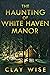 The Haunting of White Haven Manor by Clay Wise