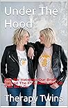 Under The Hood: Therapy Twins ~ How We Hotwired Our Brain, Calmed The F*ck Down and Let That Sh*t Go