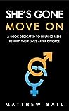 She's Gone Move On: A Book Dedicated to Helping Men Rebuild Their Lives After Divorce