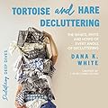 Tortoise and Hare Decluttering: The Whats, Whys, and Hows of Every Angle of Decluttering (Decluttering Deep Dives, #1)