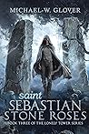 Saint Sebastian: Stone Roses (The Lonely Tower, #3)