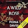 A Wild Rose by Fiona  Davis