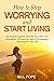How to Stop Worrying and Start Living by Bill Pope