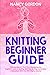 Knitting Beginner Guide: 2 Manuscripts In 1 Book For A Comprehensive Beginners Guide To Knitting With Step-By-Step Instructions & Illustrations With Over 50 Patterns Included