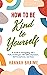 How to Be Kind to Yourself:...