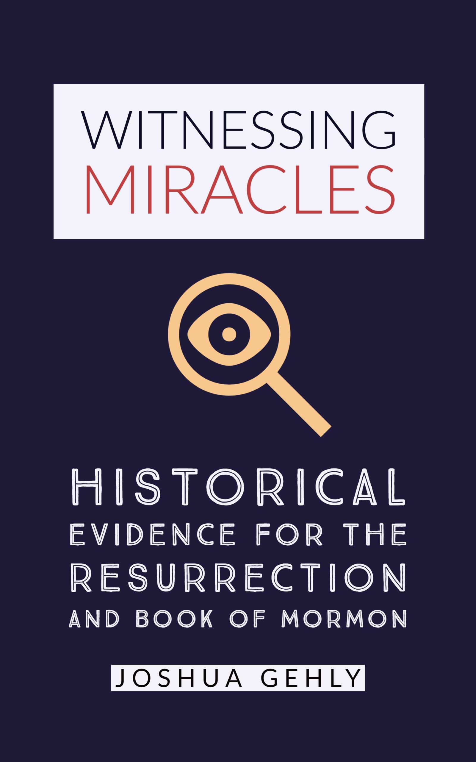 Witnessing Miracles: Historical Evidence for the Resurrection and Book of Mormon (Kindle Edition)