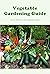 Vegetable Gardening Guide: ...