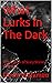 What Lurks In The Dark: A C...