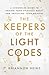 The Keepers Of The Light Codes: A Channeled Guide To Ending Your Spiritual Quest And Initiating Your Mastery