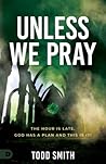 Unless We Pray: The Hour is Late. God has a Plan and This is It! Unless We Pray: The Hour is Late. God has a Plan and This is It!