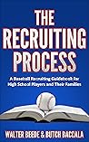 The Recruiting Process: A Baseball Recruiting Guidebook for High School Players and Their Families