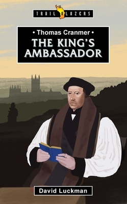 Thomas Cranmer: The King's Ambassador: The King’s Ambassador (Trail Blazers)