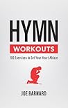 Hymn Workouts: 100 Exercises to Set Your Heart Ablaze Hymn Workouts: 100 Exercises to Set Your Heart Ablaze