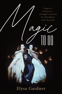 Magic To Do: Pippin's Fantastic, Fraught Journey to Broadway and Beyond (Kindle Edition)
