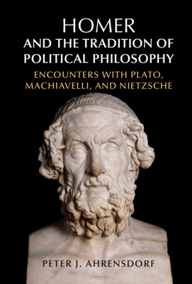 Homer and the Tradition of Political Philosophy: Encounters with Plato, Machiavelli, and Nietzsche (Hardcover)