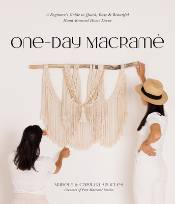 One-Day Macramé: A Beginner’s Guide to Quick, Easy & Beautiful Hand-Knotted Home Decor (Paperback)