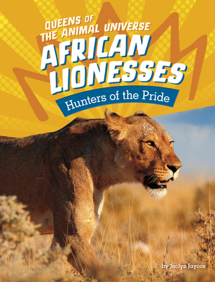 African Lionesses: Hunters of the Pride (Queens of the Animal Universe)