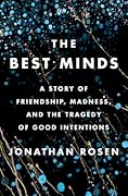 The Best Minds: A Story of Friendship, Madness, and the Tragedy of Good Intentions 