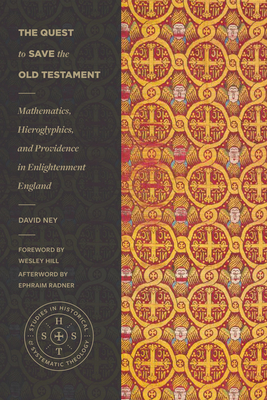 The Quest to Save the Old Testament: Mathematics, Hieroglyphics, and Providence in Enlightenment England (Studies in Historical and Systematic Theology)
