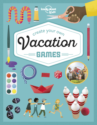 Lonely Planet Kids Create Your Own Vacation Games: 60 Ideas to Invent, Make & Play | Create Your Own Travel Bingo, Scavenger Hunt & Table Football | Includes Step by Step Photos