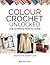 Colour Crochet Unlocked: Th...