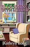 Blooming with Murder by Kathryn   Long