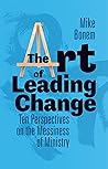The Art of Leading Change: Ten Perspectives on the Messiness of Ministry
