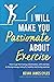 I Will Make You Passionate About Exercise: How to go from being unmotivated, unfit and lost, to having energy, being fit, healthy and loving exercise