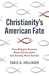 Christianity's American Fate: How Religion Became More Conservative and Society More Secular Christianity's American Fate: How Religion Became More Conservative and Society More Secular
