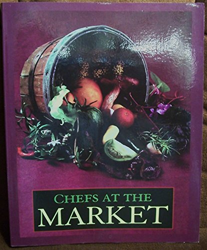 Chefs at the Market: A Compilation of Recipes Celebrating 10 Years of the Cooking Class Series at the Dallas Farmers' Market Taught by Our (Paperback)
