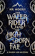 The Water Rider and the High Born Fae: A Shadow and Ash Story