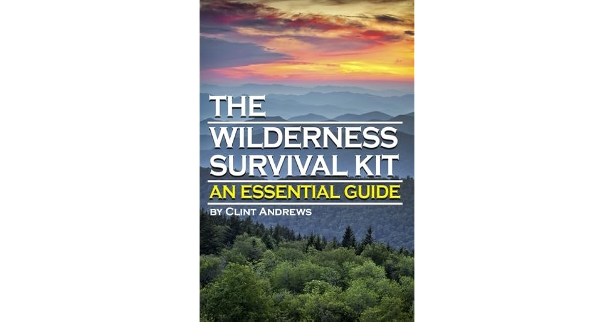 The Wilderness Survival Kit Learn How to Survive Alone in the