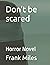Don't be scared: Horror Novel