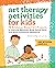 Art Therapy Activities for Kids: 75 Evidence-Based Art Projects to Improve Behavior, Build Social Skills, and Boost Emotional Resilience