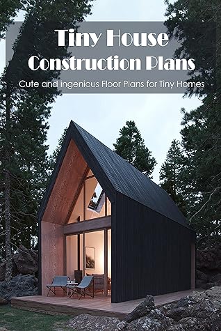 Tiny House Construction Plans: Cute and ingenious Floor Plans for Tiny Homes: Designing A Tiny House Plans