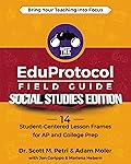 The EduProtocol Field Guide Social Studies Edition: 13 Student-Centered Lesson Frames for AP and College Prep