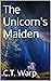 The Unicorn's Maiden by C.T. WARP The Unicorn's Maiden by C.T. WARP