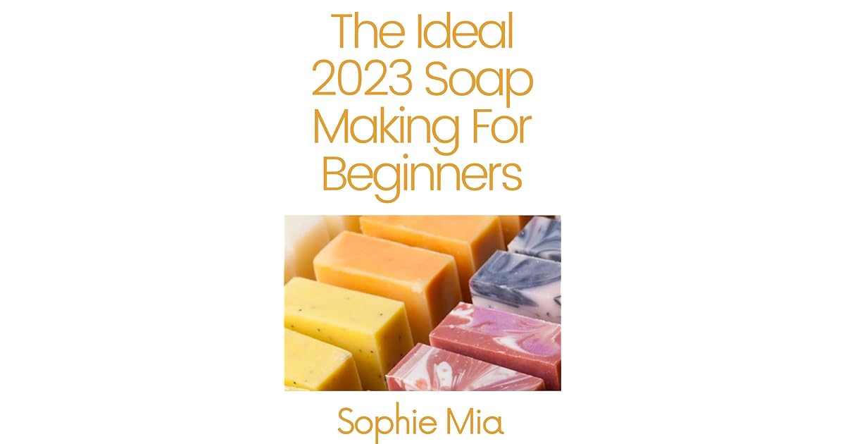 The Ideal 2023 Soap Making For Beginners DoItYourself Soaps Using