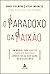 O paradoxo da paixão: Um manual para apostar tudo, ter sucesso e aproveitar as vantagens do desequilíbrio (Portuguese Edition)